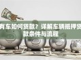 有车如何贷款？详解车辆抵押贷款条件与流程