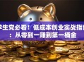 学生党必看！低成本创业实战指南：从零到一赚到第一桶金