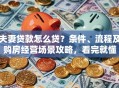 夫妻贷款怎么贷？条件、流程及购房经营场景攻略，看完就懂