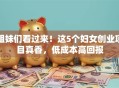 姐妹们看过来！这5个妇女创业项目真香，低成本高回报