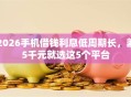 2026手机借钱利息低周期长，差5千元就选这5个平台