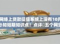 网络上贷款征信系统上没有10月必知短期知识点！点评​五个网贷平台征信系统里无借款记录