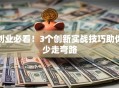 创业必看！3个创新实战技巧助你少走弯路