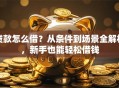 贷款怎么借？从条件到场景全解析，新手也能轻松借钱
