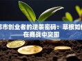 都市创业者的逆袭密码：草根如何在商战中突围