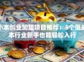 小本创业加盟项目推荐：5个低成本行业新手也能轻松入行