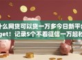什么网贷可以贷一万多今日新平台get！记录5个不看征信一万起秒下款