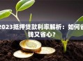 2023抵押贷款利率解析：如何省钱又省心？