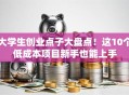 大学生创业点子大盘点！这10个低成本项目新手也能上手