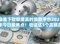 容易下款额度高的贷款平台2025年今日聚焦点！验证这5个高额度易借的网贷口子