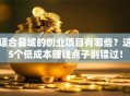 适合县城的创业项目有哪些？这5个低成本赚钱点子别错过！