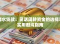 滴水贷款：灵活周转资金的选择与实用避坑指南