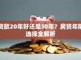 贷款20年好还是30年？房贷年限选择全解析