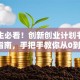 大学生必看！创新创业计划书实战指南，手把手教你从0到1