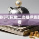 哪些银行可以做二次抵押贷款，必看