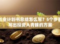 创业计划书总结怎么写？5个步骤写出投资人青睐的方案