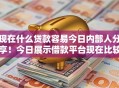 现在什么贷款容易今日内部人分享！今日展示借款平台现在比较容易