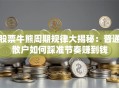 股票牛熊周期规律大揭秘：普通散户如何踩准节奏赚到钱