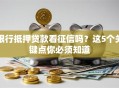 银行抵押贷款看征信吗？这5个关键点你必须知道