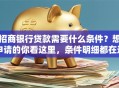 招商银行贷款需要什么条件？想申请的你看这里，条件明细都在这了！