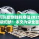 在哪可以借到钱利息低2025年借款终极归纳！本文为您全面揭秘！