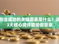创业成功的关键因素是什么？这3大核心或许能给你答案