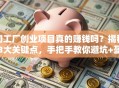 加工厂创业项目真的赚钱吗？揭秘3大关键点，手把手教你避坑+盈利