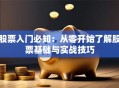 股票入门必知：从零开始了解股票基础与实战技巧