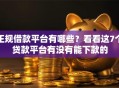正规借款平台有哪些？看看这7个贷款平台有没有能下款的