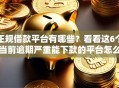 正规借款平台有哪些？看看这6个当前逾期严重能下款的平台怎么样