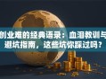 创业难的经典语录：血泪教训与避坑指南，这些坑你踩过吗？