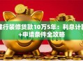 建行装修贷款10万5年：利息计算+申请条件全攻略