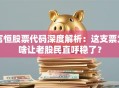 富恒股票代码深度解析：这支票为啥让老股民直呼稳了？