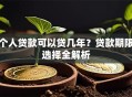 个人贷款可以贷几年？贷款期限选择全解析