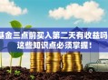 基金三点前买入第二天有收益吗？这些知识点必须掌握！