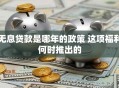无息贷款是哪年的政策 这项福利何时推出的