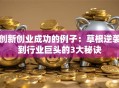 创新创业成功的例子：草根逆袭到行业巨头的3大秘诀