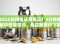 2025年爆雷还是爆富？5分钟揭秘中信借钱吗，超高额度秒下款！