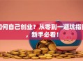 如何自己创业？从零到一避坑指南，新手必看！