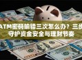 ATM密码输错三次怎么办？三步守护资金安全与理财节奏