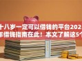 十八岁一定可以借钱的平台2025年借钱指南在此!本文了解这5个十八岁网贷口子一定可以贷款 十八岁一定可以借钱的平台2025年借钱指南在此!本文了解这5个十八岁网贷口子一定可以贷款