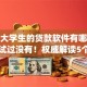 适合大学生的贷款软件有哪些今日你试过没有！权威解读5个适合大学生的借钱app有很多