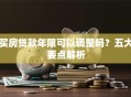 买房贷款年限可以调整吗？五大要点解析