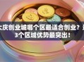 大庆创业城哪个区最适合创业？这3个区域优势最突出！