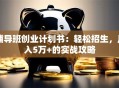 辅导班创业计划书：轻松招生，月入5万+的实战攻略