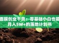 面膜创业干货：零基础小白也能月入5W+的落地计划书