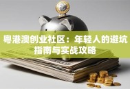 粤港澳创业社区：年轻人的避坑指南与实战攻略