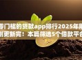 零门槛的贷款app排行2025年刚刚更新完!本篇筛选5个借款平台的零门槛网贷排行 零门槛的贷款app排行2025年刚刚更新完!本篇筛选5个借款平台的零门槛网贷排行