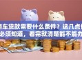 用车贷款需要什么条件？这几点你必须知道，看完就清楚能不能办了