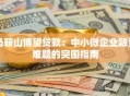 马鞍山博望贷款：中小微企业融资难题的突围指南
